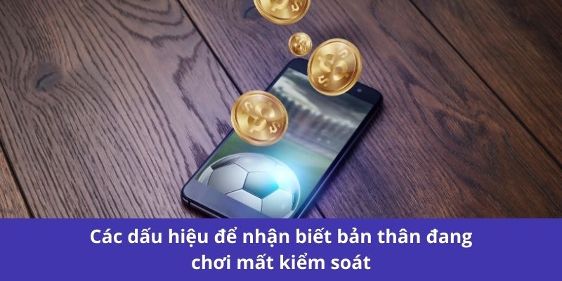 Các dấu hiệu để nhận biết bản thân đang chơi mất kiểm soát