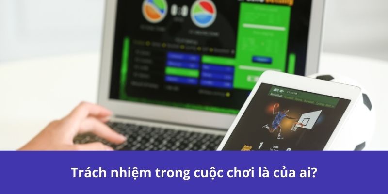 Giới thiệu sơ lược về trách nhiệm trong việc chơi cá cược