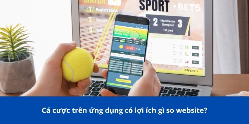 Tải App 123B – Hướng Dẫn Và Những Lợi Ích Khi Sử Dụng 4 Cá cược trên ứng dụng có lợi ích gì so website?