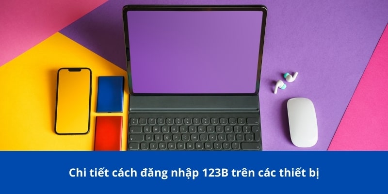 Chi tiết cách đăng nhập 123B trên các thiết bị