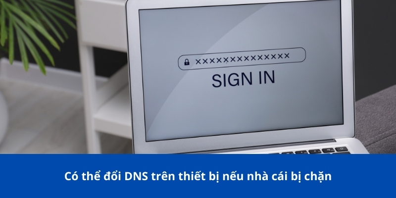 Có thể đổi DNS trên thiết bị nếu nhà cái bị chặn
