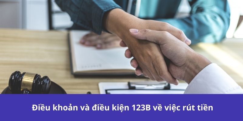 Điều khoản và điều kiện 123B về việc rút tiền