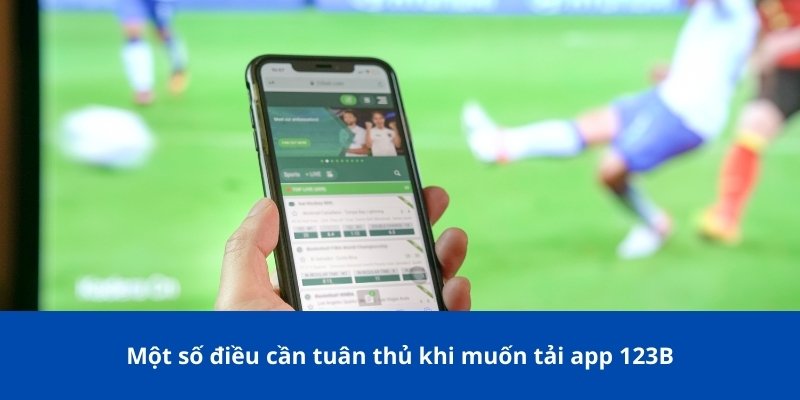 Tải App 123B – Hướng Dẫn Và Những Lợi Ích Khi Sử Dụng 2 Một số điều cần tuân thủ khi muốn tải app 123B