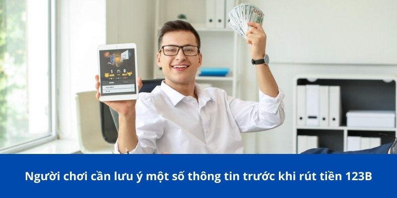 Rút Tiền 123B – Hướng Dẫn Chi Tiết, Nhanh Chóng Và An Toàn 3 Người chơi cần lưu ý một số thông tin trước khi rút tiền 123B
