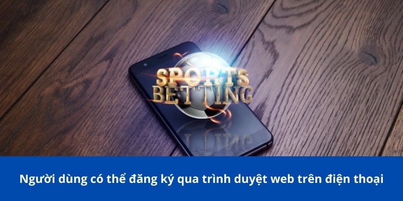 Người dùng có thể đăng ký qua trình duyệt web trên điện thoại