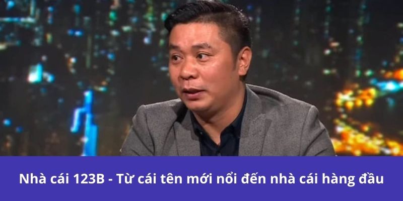 Nhà cái 123B - Từ cái tên mới nổi đến nhà cái hàng đầu