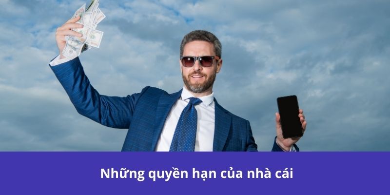 Những quyền hạn của nhà cái