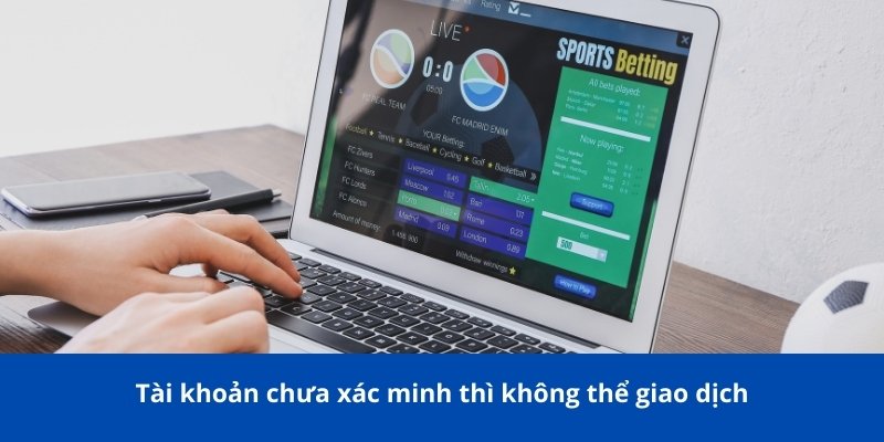Tài khoản chưa xác minh thì không thể giao dịch