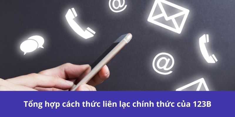 Tổng hợp cách thức liên lạc chính thức của 123B