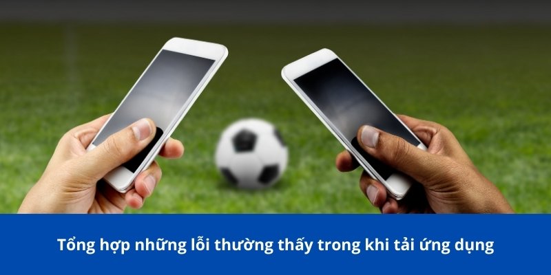 Tải App 123B – Hướng Dẫn Và Những Lợi Ích Khi Sử Dụng 3 Tổng hợp những lỗi thường thấy trong khi tải ứng dụng